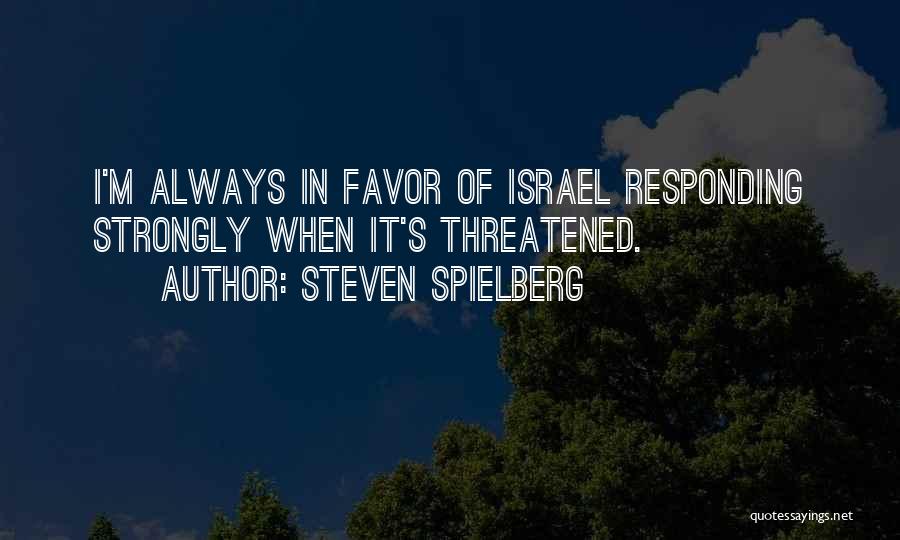 Steven Spielberg Quotes: I'm Always In Favor Of Israel Responding Strongly When It's Threatened.