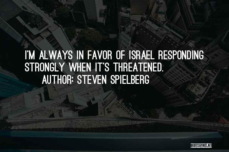 Steven Spielberg Quotes: I'm Always In Favor Of Israel Responding Strongly When It's Threatened.