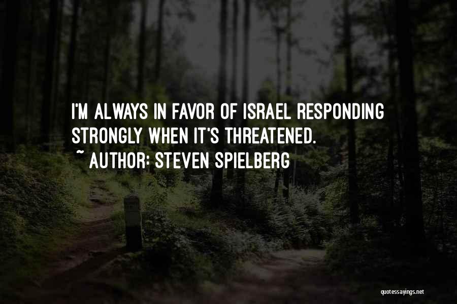 Steven Spielberg Quotes: I'm Always In Favor Of Israel Responding Strongly When It's Threatened.