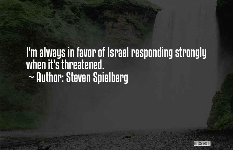 Steven Spielberg Quotes: I'm Always In Favor Of Israel Responding Strongly When It's Threatened.