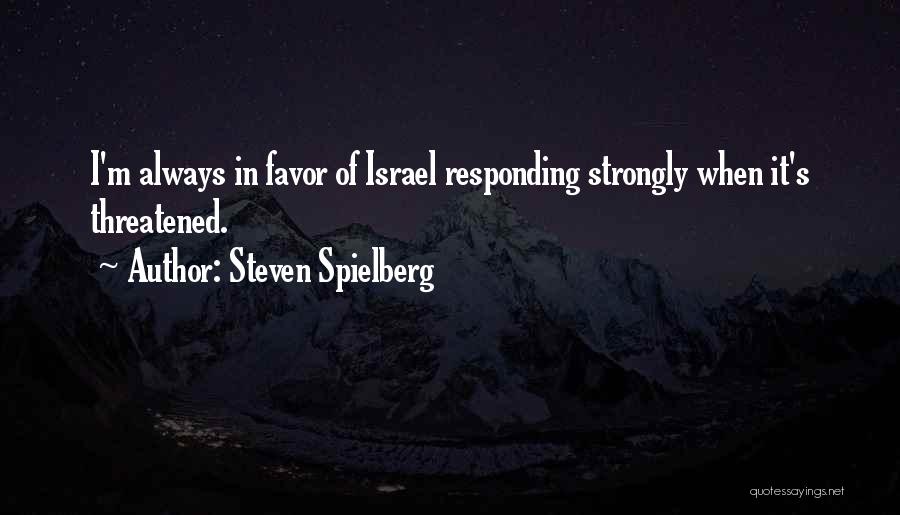 Steven Spielberg Quotes: I'm Always In Favor Of Israel Responding Strongly When It's Threatened.