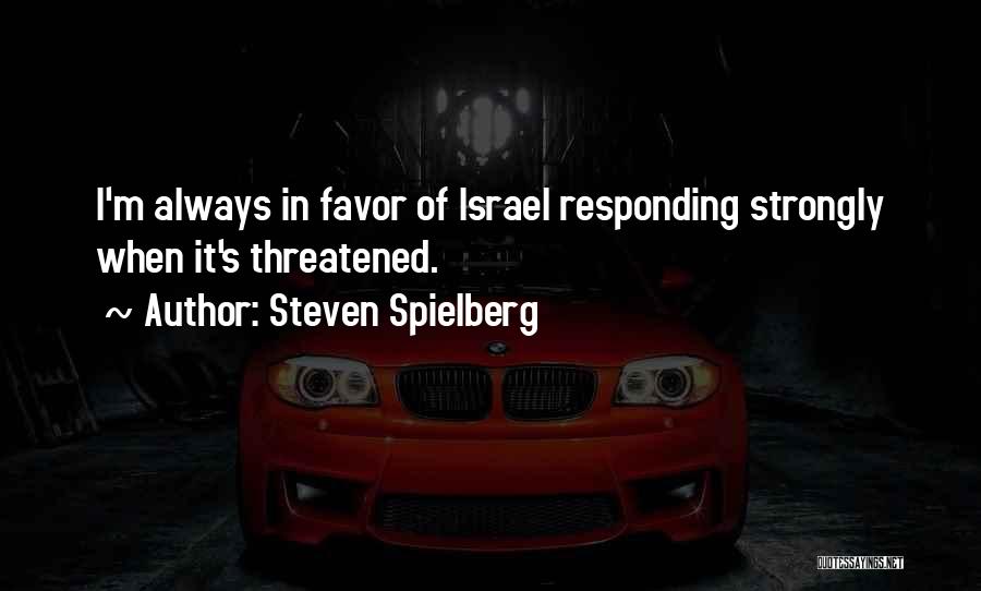Steven Spielberg Quotes: I'm Always In Favor Of Israel Responding Strongly When It's Threatened.