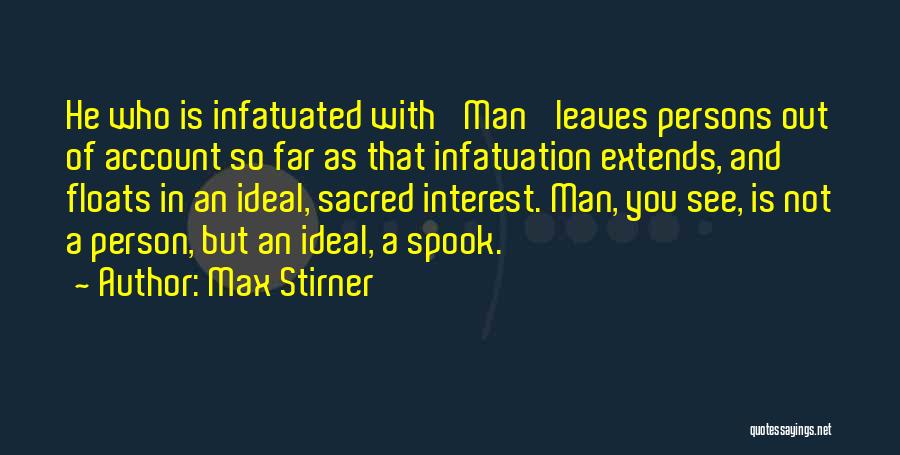 Max Stirner Quotes: He Who Is Infatuated With 'man' Leaves Persons Out Of Account So Far As That Infatuation Extends, And Floats In