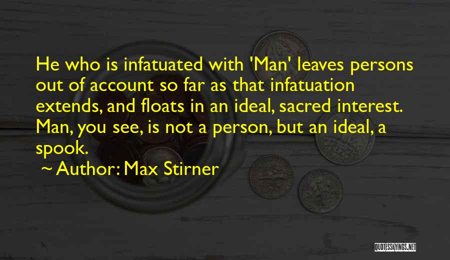 Max Stirner Quotes: He Who Is Infatuated With 'man' Leaves Persons Out Of Account So Far As That Infatuation Extends, And Floats In