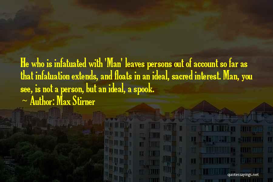 Max Stirner Quotes: He Who Is Infatuated With 'man' Leaves Persons Out Of Account So Far As That Infatuation Extends, And Floats In