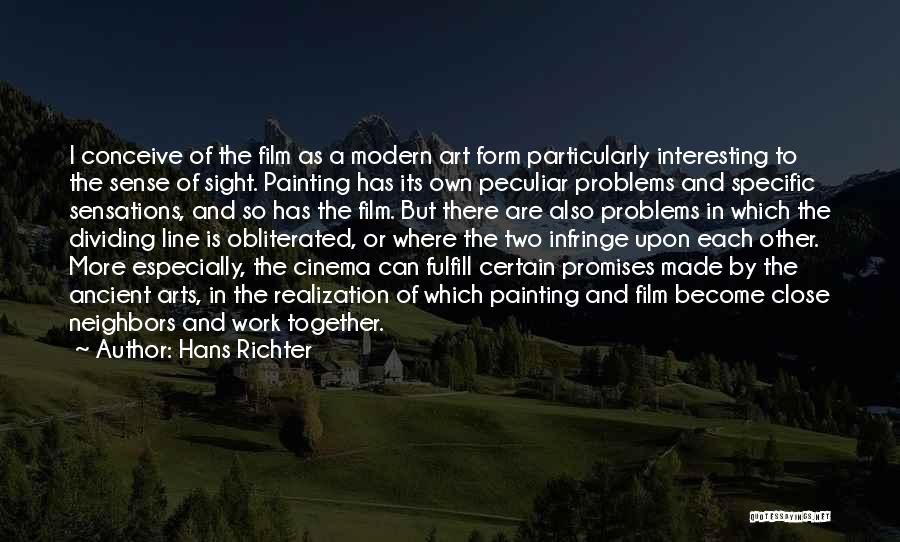 Hans Richter Quotes: I Conceive Of The Film As A Modern Art Form Particularly Interesting To The Sense Of Sight. Painting Has Its