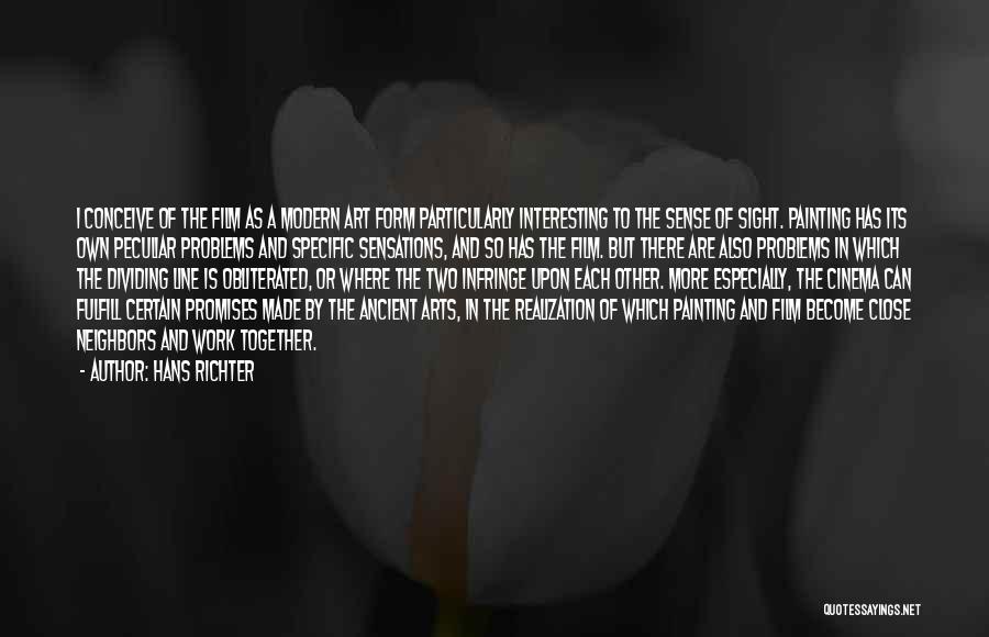 Hans Richter Quotes: I Conceive Of The Film As A Modern Art Form Particularly Interesting To The Sense Of Sight. Painting Has Its