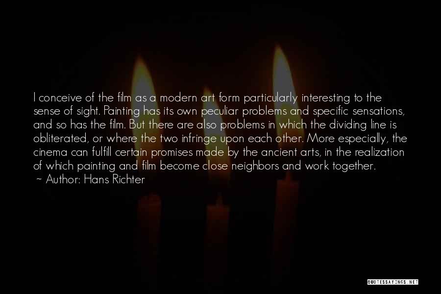 Hans Richter Quotes: I Conceive Of The Film As A Modern Art Form Particularly Interesting To The Sense Of Sight. Painting Has Its