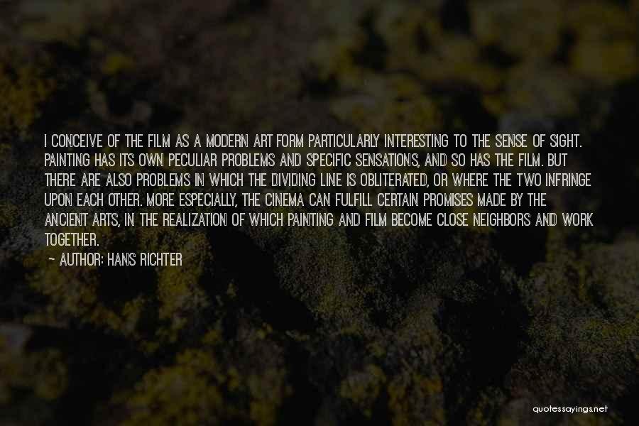 Hans Richter Quotes: I Conceive Of The Film As A Modern Art Form Particularly Interesting To The Sense Of Sight. Painting Has Its