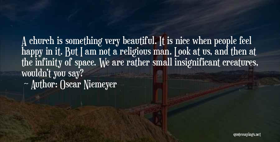 Oscar Niemeyer Quotes: A Church Is Something Very Beautiful. It Is Nice When People Feel Happy In It. But I Am Not A