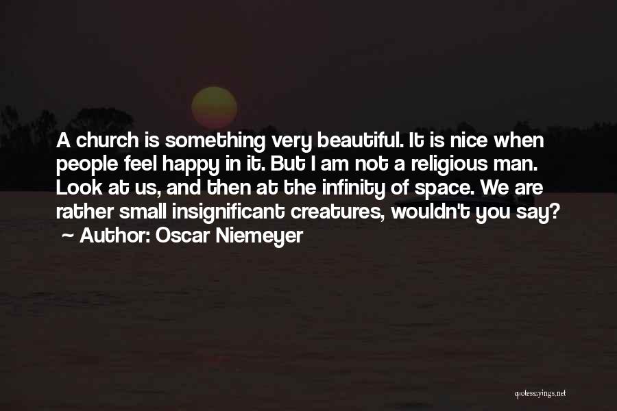 Oscar Niemeyer Quotes: A Church Is Something Very Beautiful. It Is Nice When People Feel Happy In It. But I Am Not A