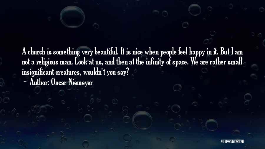 Oscar Niemeyer Quotes: A Church Is Something Very Beautiful. It Is Nice When People Feel Happy In It. But I Am Not A