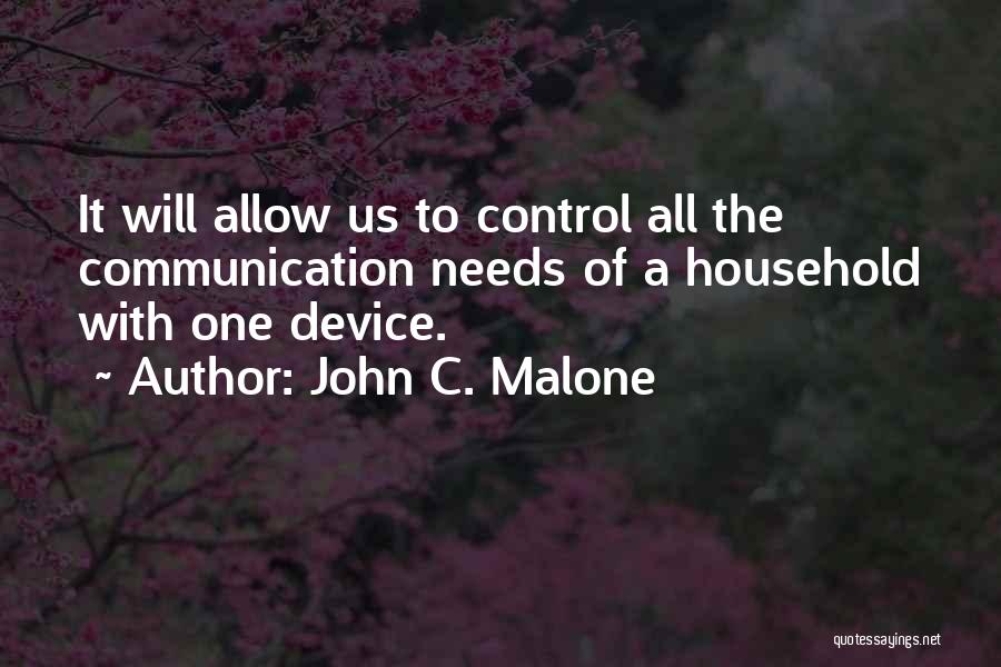 John C. Malone Quotes: It Will Allow Us To Control All The Communication Needs Of A Household With One Device.