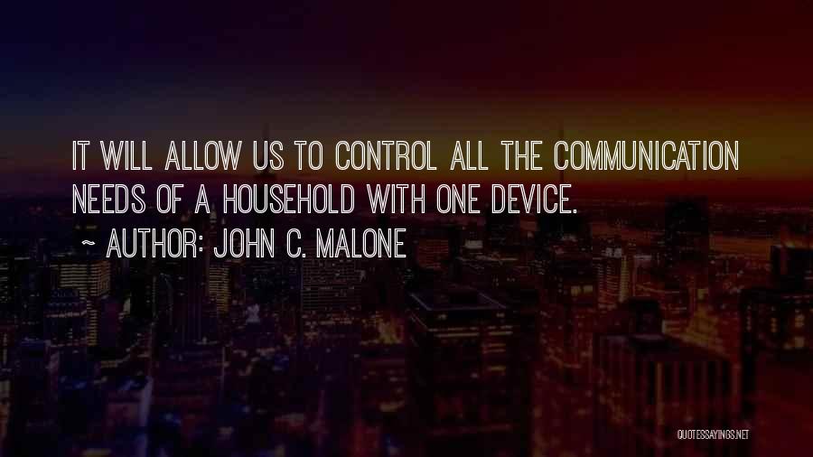 John C. Malone Quotes: It Will Allow Us To Control All The Communication Needs Of A Household With One Device.