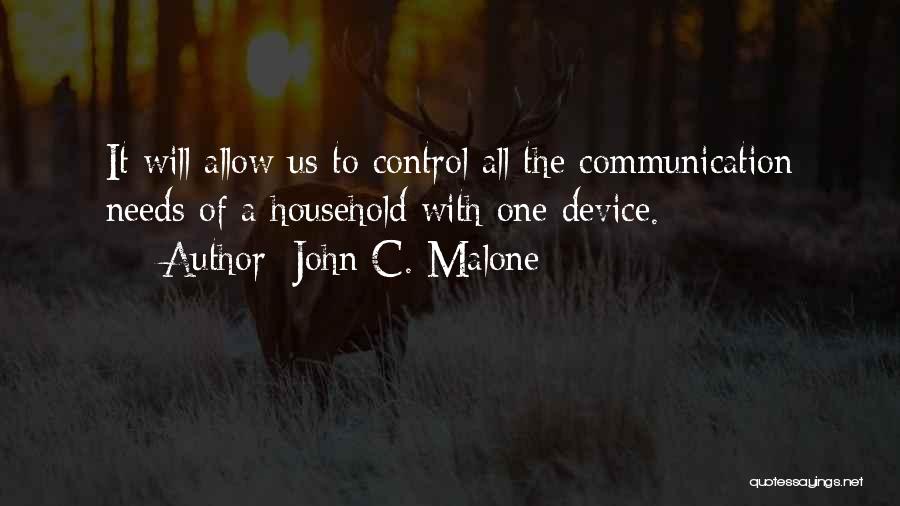 John C. Malone Quotes: It Will Allow Us To Control All The Communication Needs Of A Household With One Device.