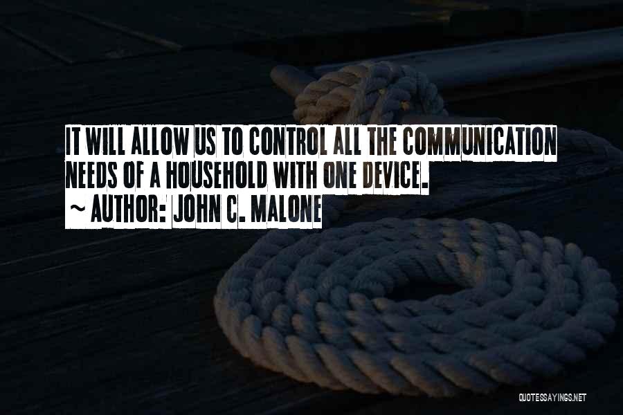 John C. Malone Quotes: It Will Allow Us To Control All The Communication Needs Of A Household With One Device.
