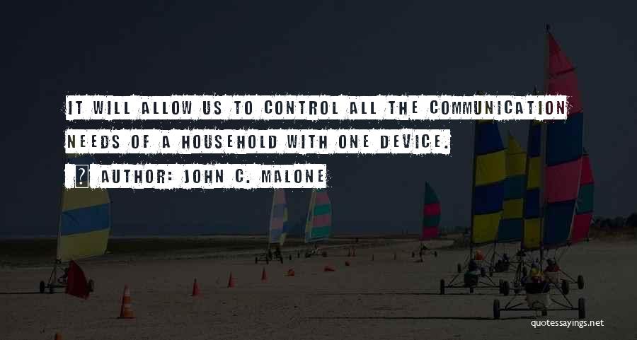 John C. Malone Quotes: It Will Allow Us To Control All The Communication Needs Of A Household With One Device.