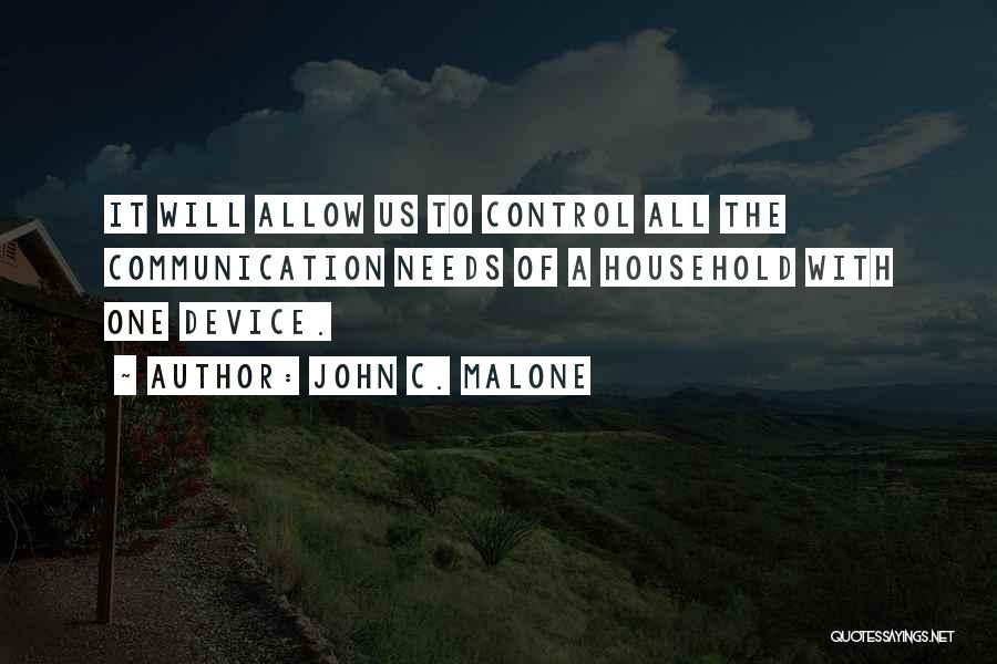 John C. Malone Quotes: It Will Allow Us To Control All The Communication Needs Of A Household With One Device.