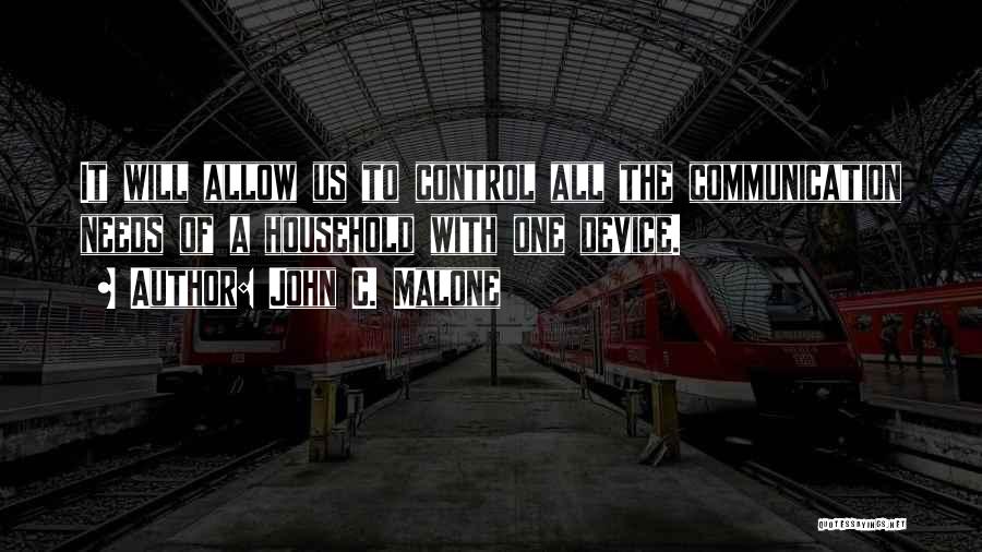 John C. Malone Quotes: It Will Allow Us To Control All The Communication Needs Of A Household With One Device.