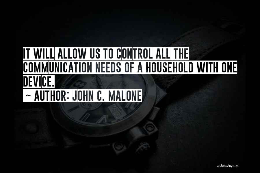 John C. Malone Quotes: It Will Allow Us To Control All The Communication Needs Of A Household With One Device.