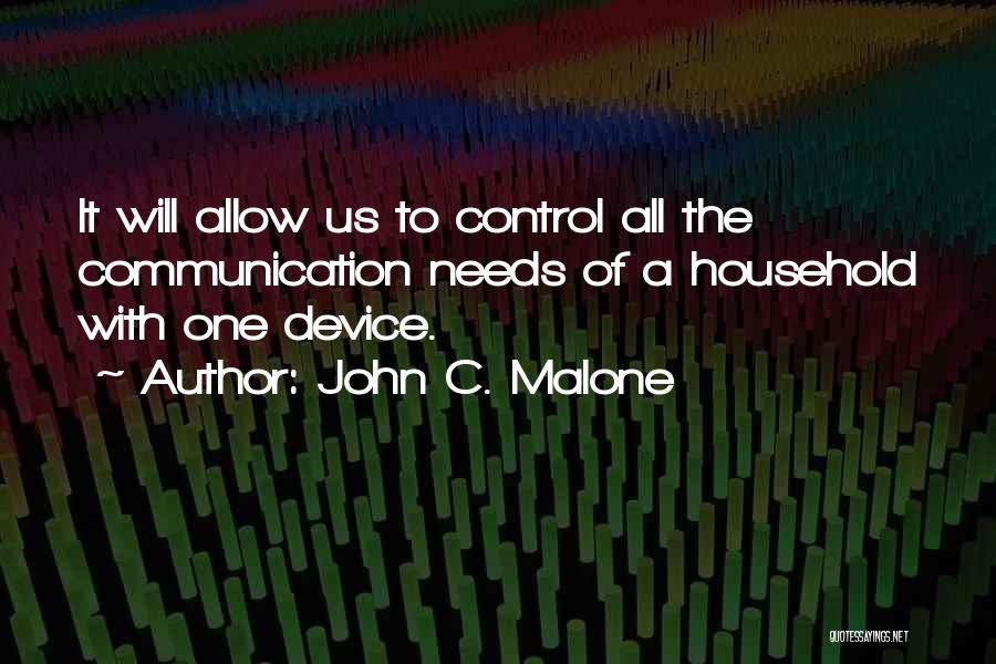 John C. Malone Quotes: It Will Allow Us To Control All The Communication Needs Of A Household With One Device.