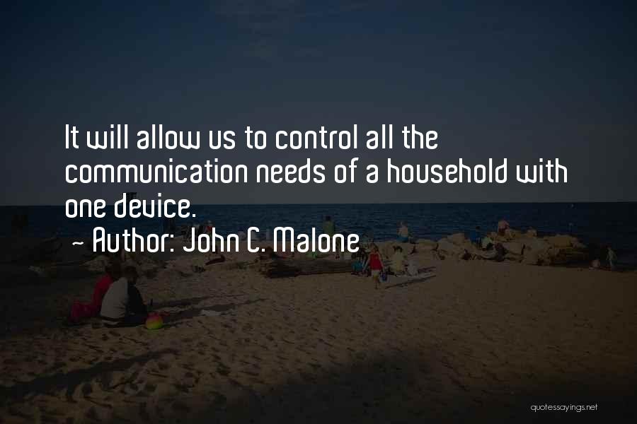 John C. Malone Quotes: It Will Allow Us To Control All The Communication Needs Of A Household With One Device.