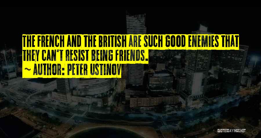 Peter Ustinov Quotes: The French And The British Are Such Good Enemies That They Can't Resist Being Friends.