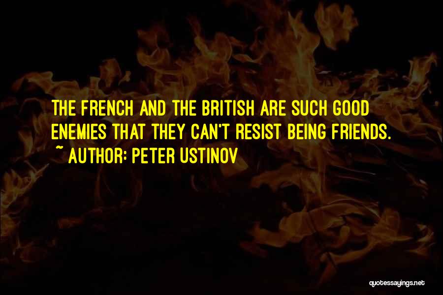 Peter Ustinov Quotes: The French And The British Are Such Good Enemies That They Can't Resist Being Friends.