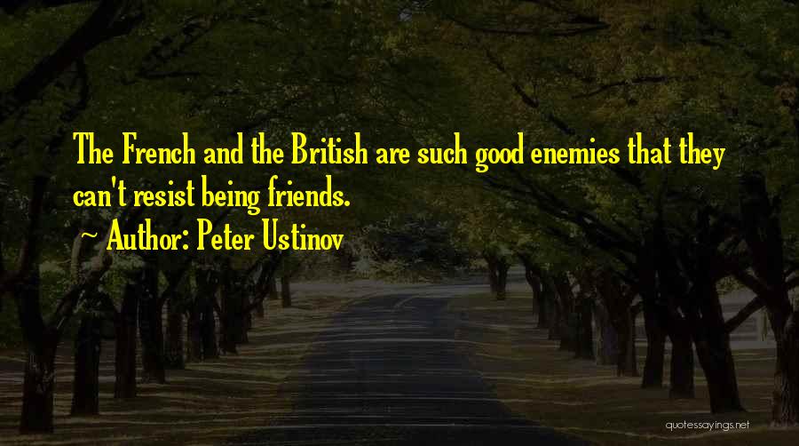 Peter Ustinov Quotes: The French And The British Are Such Good Enemies That They Can't Resist Being Friends.