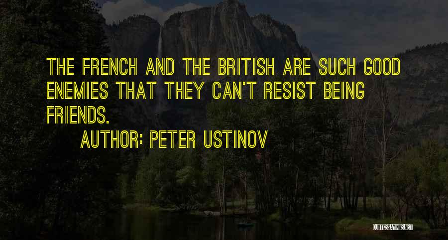 Peter Ustinov Quotes: The French And The British Are Such Good Enemies That They Can't Resist Being Friends.