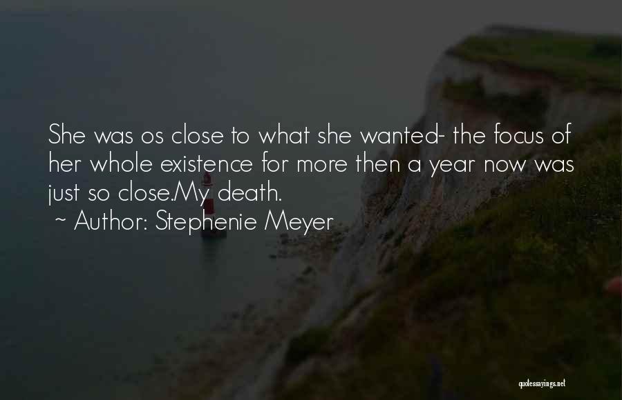 Stephenie Meyer Quotes: She Was Os Close To What She Wanted- The Focus Of Her Whole Existence For More Then A Year Now