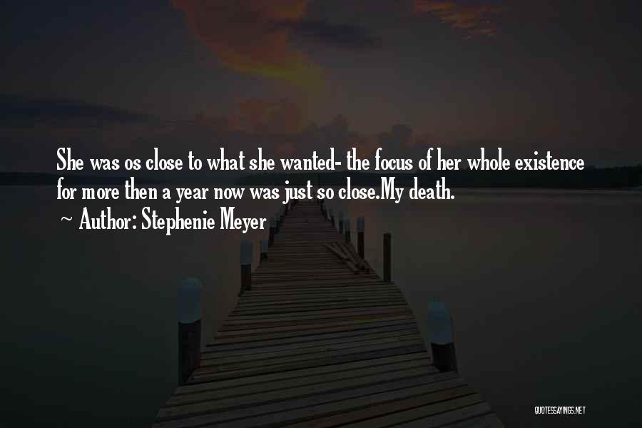 Stephenie Meyer Quotes: She Was Os Close To What She Wanted- The Focus Of Her Whole Existence For More Then A Year Now