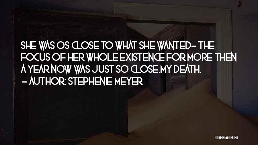 Stephenie Meyer Quotes: She Was Os Close To What She Wanted- The Focus Of Her Whole Existence For More Then A Year Now