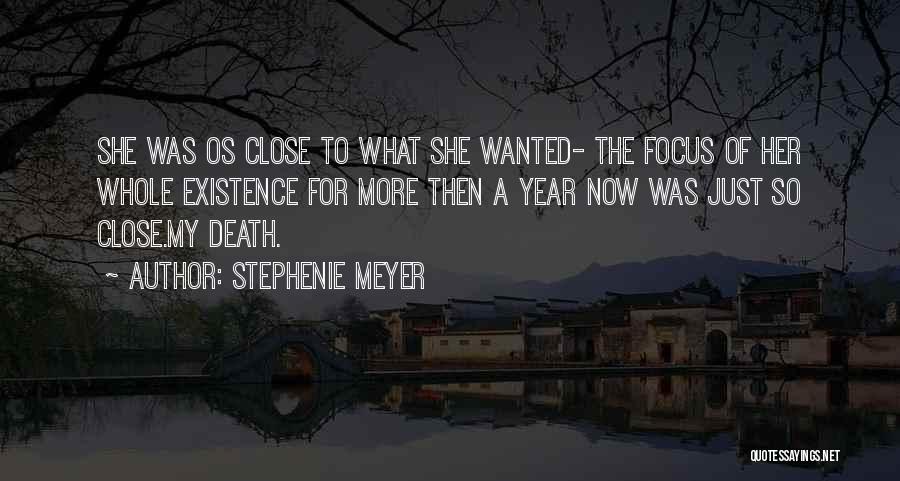 Stephenie Meyer Quotes: She Was Os Close To What She Wanted- The Focus Of Her Whole Existence For More Then A Year Now