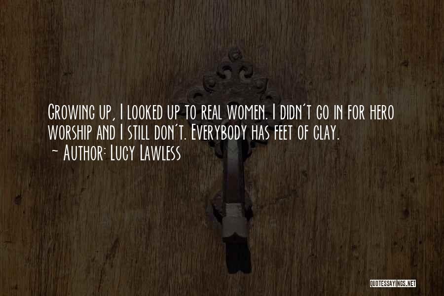 Lucy Lawless Quotes: Growing Up, I Looked Up To Real Women. I Didn't Go In For Hero Worship And I Still Don't. Everybody