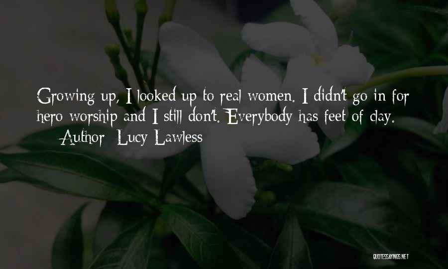 Lucy Lawless Quotes: Growing Up, I Looked Up To Real Women. I Didn't Go In For Hero Worship And I Still Don't. Everybody