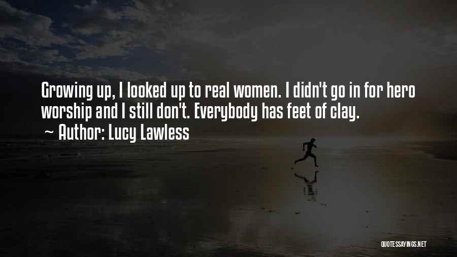 Lucy Lawless Quotes: Growing Up, I Looked Up To Real Women. I Didn't Go In For Hero Worship And I Still Don't. Everybody