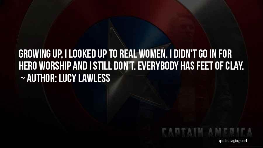 Lucy Lawless Quotes: Growing Up, I Looked Up To Real Women. I Didn't Go In For Hero Worship And I Still Don't. Everybody