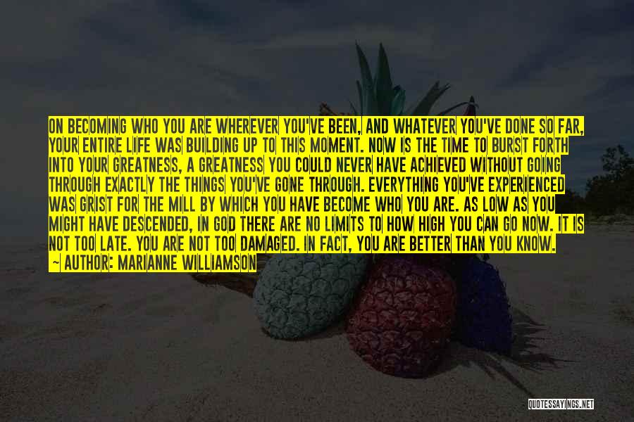 Marianne Williamson Quotes: On Becoming Who You Are Wherever You've Been, And Whatever You've Done So Far, Your Entire Life Was Building Up