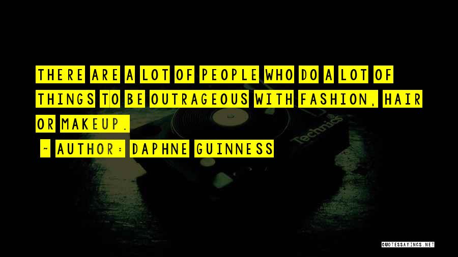 Daphne Guinness Quotes: There Are A Lot Of People Who Do A Lot Of Things To Be Outrageous With Fashion, Hair Or Makeup.