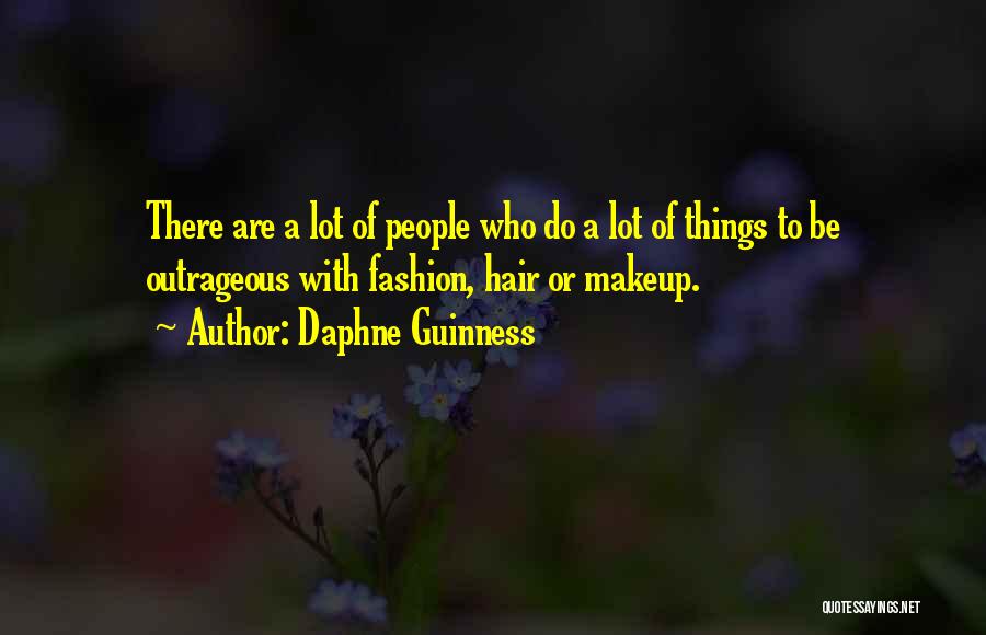 Daphne Guinness Quotes: There Are A Lot Of People Who Do A Lot Of Things To Be Outrageous With Fashion, Hair Or Makeup.