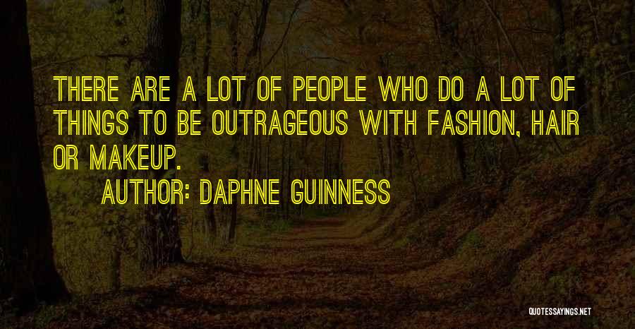 Daphne Guinness Quotes: There Are A Lot Of People Who Do A Lot Of Things To Be Outrageous With Fashion, Hair Or Makeup.