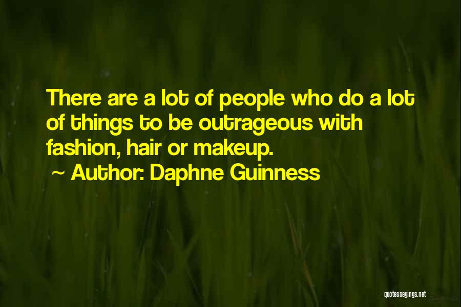 Daphne Guinness Quotes: There Are A Lot Of People Who Do A Lot Of Things To Be Outrageous With Fashion, Hair Or Makeup.