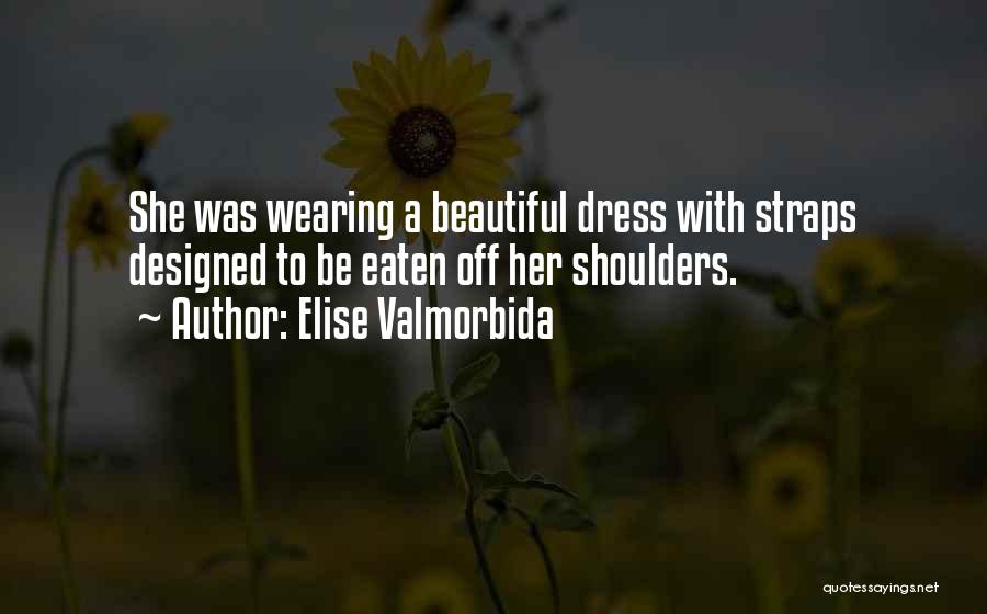 Elise Valmorbida Quotes: She Was Wearing A Beautiful Dress With Straps Designed To Be Eaten Off Her Shoulders.