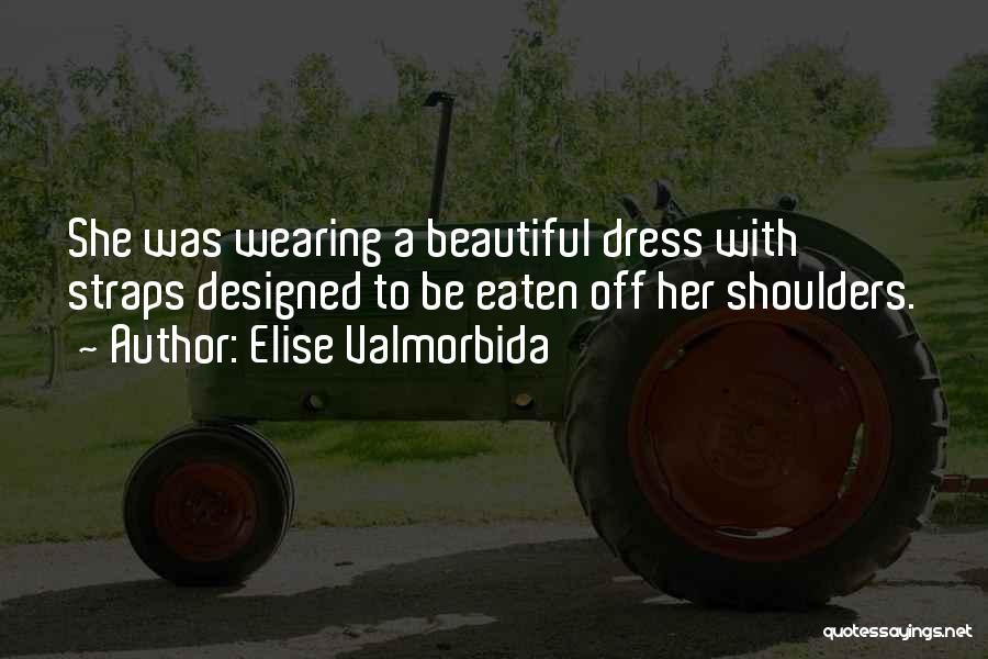 Elise Valmorbida Quotes: She Was Wearing A Beautiful Dress With Straps Designed To Be Eaten Off Her Shoulders.