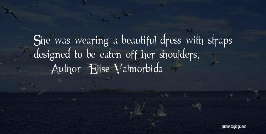 Elise Valmorbida Quotes: She Was Wearing A Beautiful Dress With Straps Designed To Be Eaten Off Her Shoulders.