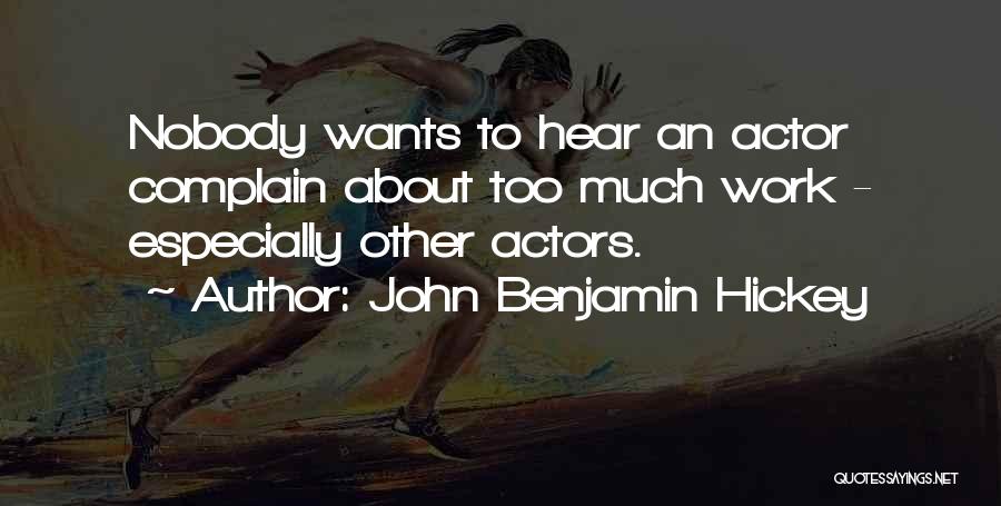 John Benjamin Hickey Quotes: Nobody Wants To Hear An Actor Complain About Too Much Work - Especially Other Actors.