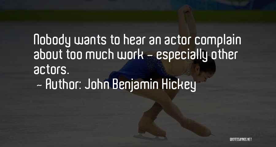 John Benjamin Hickey Quotes: Nobody Wants To Hear An Actor Complain About Too Much Work - Especially Other Actors.