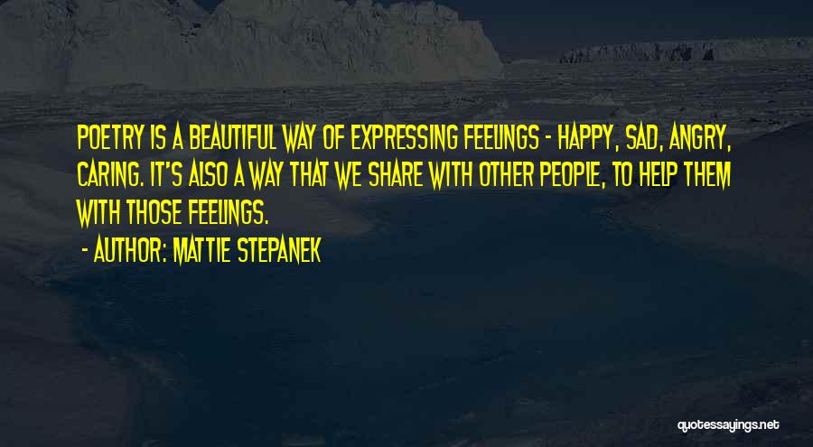 Mattie Stepanek Quotes: Poetry Is A Beautiful Way Of Expressing Feelings - Happy, Sad, Angry, Caring. It's Also A Way That We Share