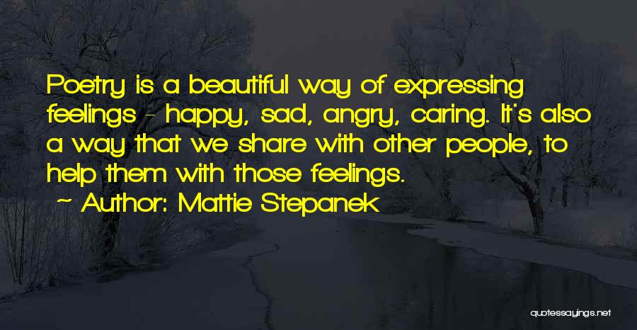 Mattie Stepanek Quotes: Poetry Is A Beautiful Way Of Expressing Feelings - Happy, Sad, Angry, Caring. It's Also A Way That We Share